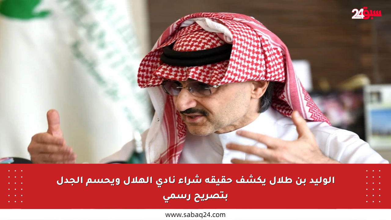 الوليد بن طلال يكشف حقيقة شراء نادي الهلال ويحسم الجدل بتصريح رسمي